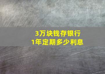 3万块钱存银行1年定期多少利息