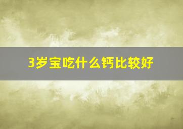 3岁宝吃什么钙比较好