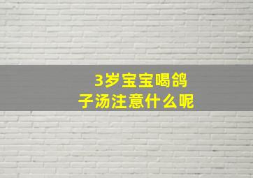 3岁宝宝喝鸽子汤注意什么呢