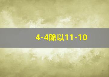 4-4除以11-10