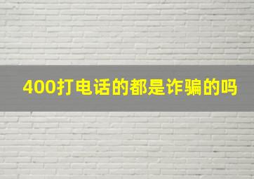 400打电话的都是诈骗的吗