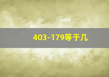 403-179等于几