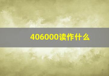 406000读作什么