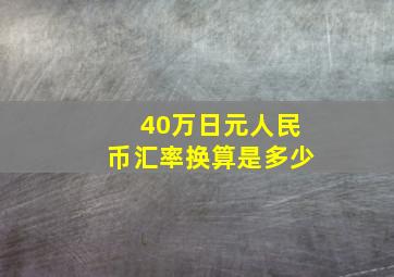 40万日元人民币汇率换算是多少