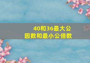 40和36最大公因数和最小公倍数