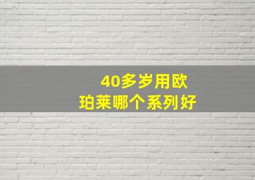 40多岁用欧珀莱哪个系列好