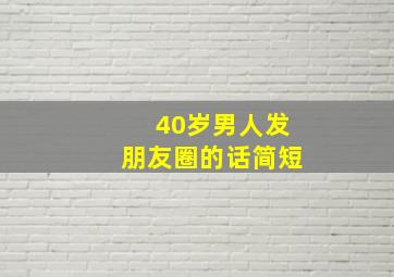 40岁男人发朋友圈的话简短