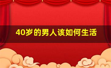 40岁的男人该如何生活