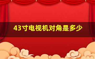 43寸电视机对角是多少