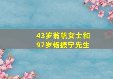 43岁翁帆女士和97岁杨振宁先生