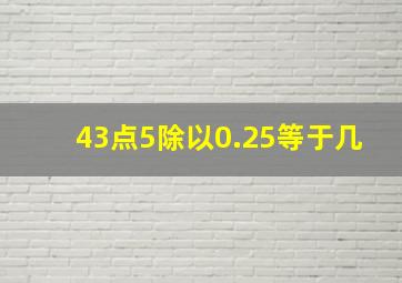 43点5除以0.25等于几