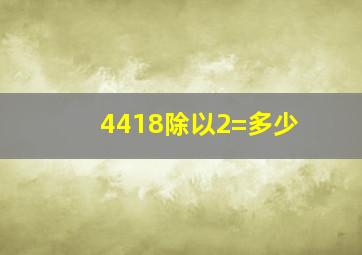 4418除以2=多少