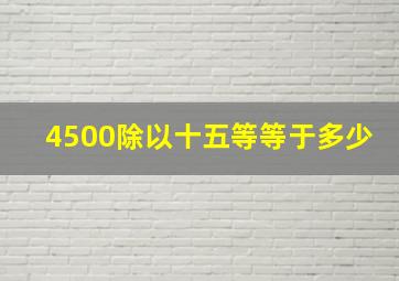 4500除以十五等等于多少