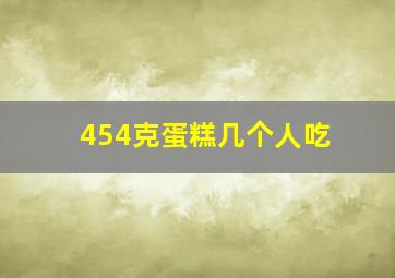 454克蛋糕几个人吃