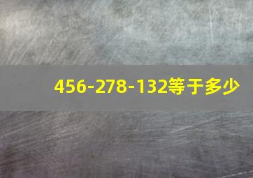 456-278-132等于多少