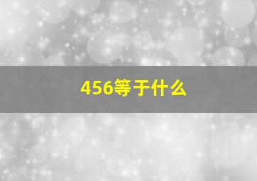 456等于什么