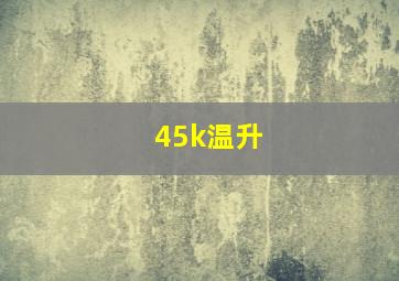 45k温升