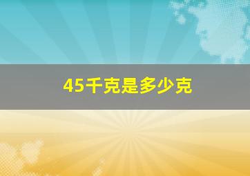 45千克是多少克