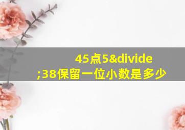 45点5÷38保留一位小数是多少