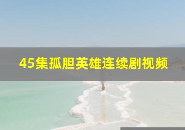 45集孤胆英雄连续剧视频