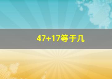 47+17等于几