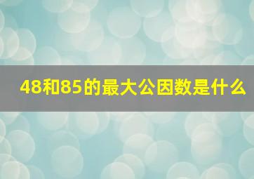 48和85的最大公因数是什么