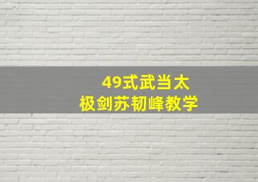 49式武当太极剑苏韧峰教学