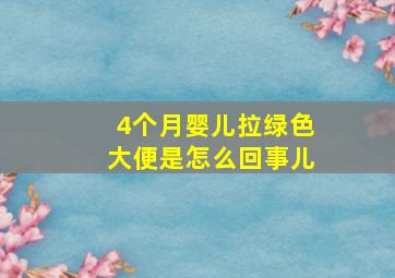 4个月婴儿拉绿色大便是怎么回事儿