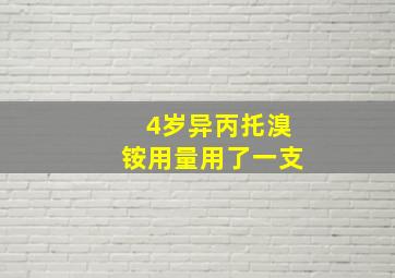 4岁异丙托溴铵用量用了一支