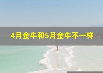 4月金牛和5月金牛不一样