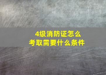 4级消防证怎么考取需要什么条件