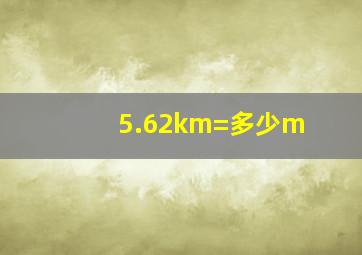 5.62km=多少m