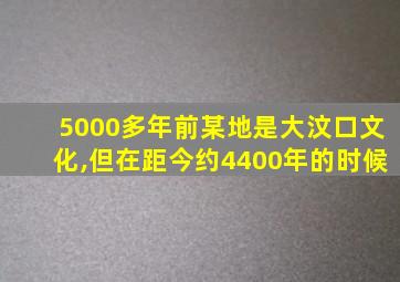 5000多年前某地是大汶口文化,但在距今约4400年的时候