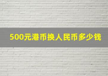 500元港币换人民币多少钱