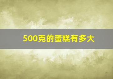 500克的蛋糕有多大