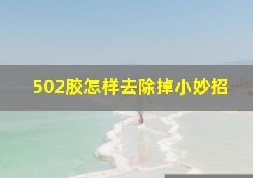 502胶怎样去除掉小妙招