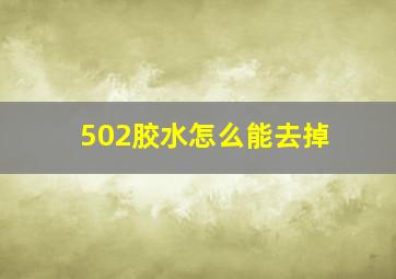 502胶水怎么能去掉