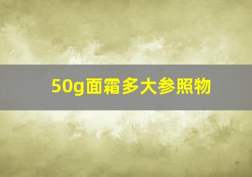 50g面霜多大参照物