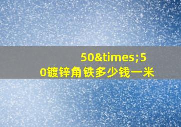 50×50镀锌角铁多少钱一米