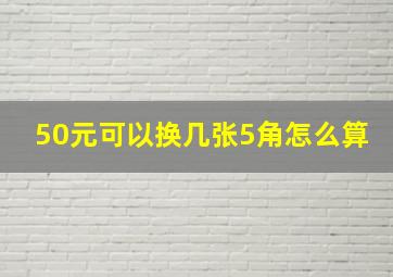 50元可以换几张5角怎么算