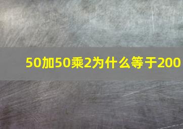 50加50乘2为什么等于200