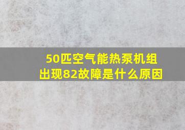 50匹空气能热泵机组出现82故障是什么原因