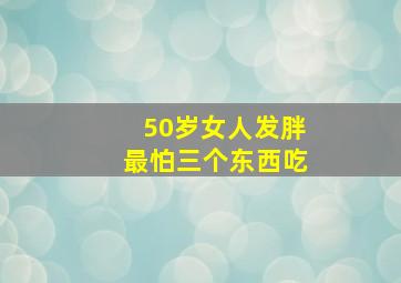 50岁女人发胖最怕三个东西吃