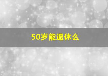 50岁能退休么