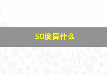 50度算什么