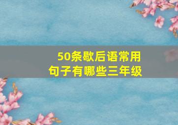 50条歇后语常用句子有哪些三年级