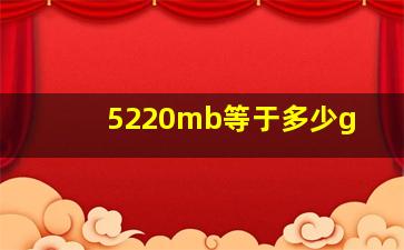 5220mb等于多少g