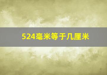 524毫米等于几厘米