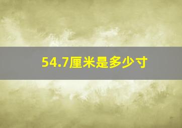 54.7厘米是多少寸