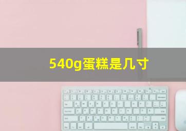 540g蛋糕是几寸